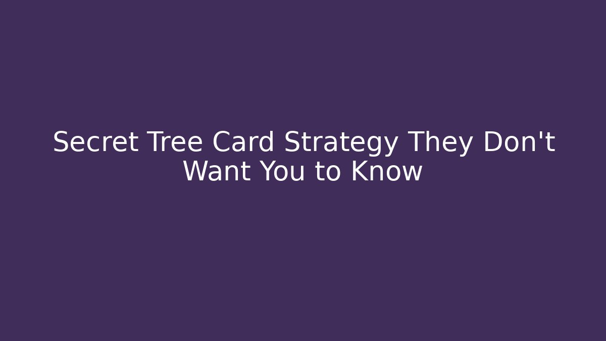 Secret Tree Card Strategy They Don’t Want You to Know