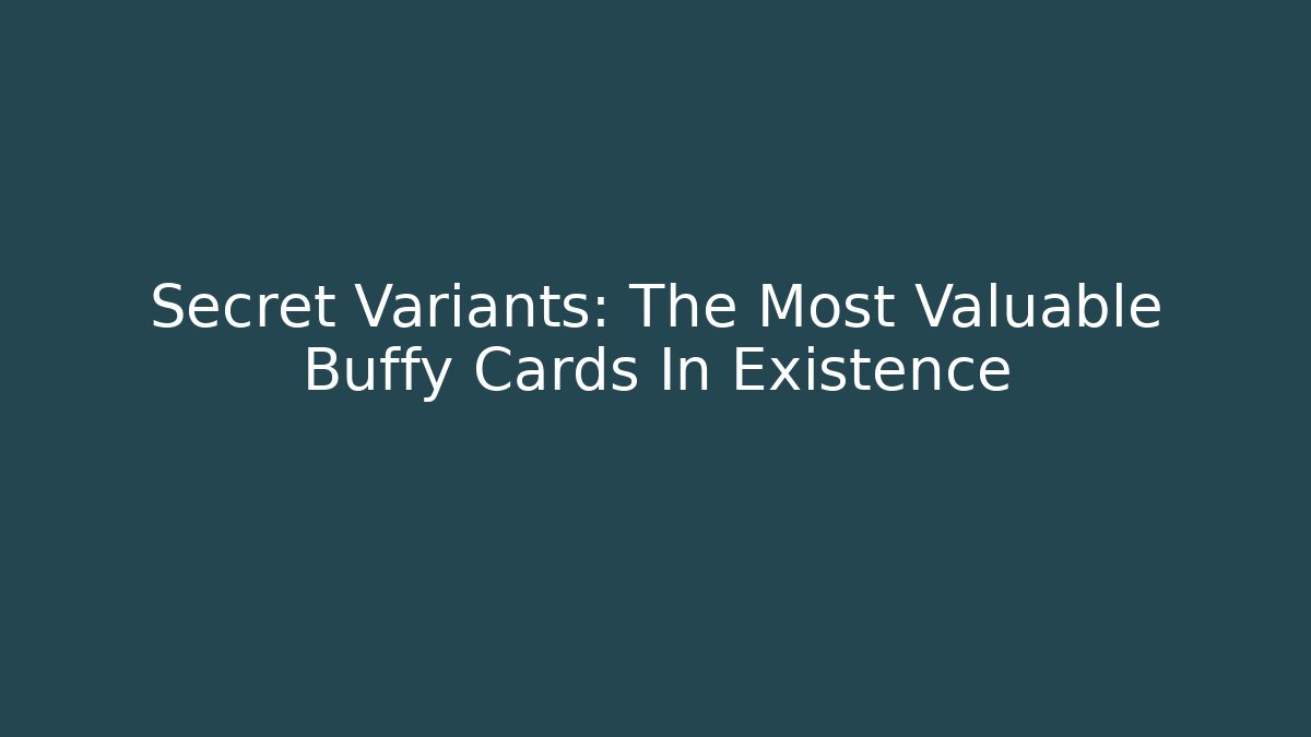 Secret Variants: The Most Valuable Buffy Cards In Existence