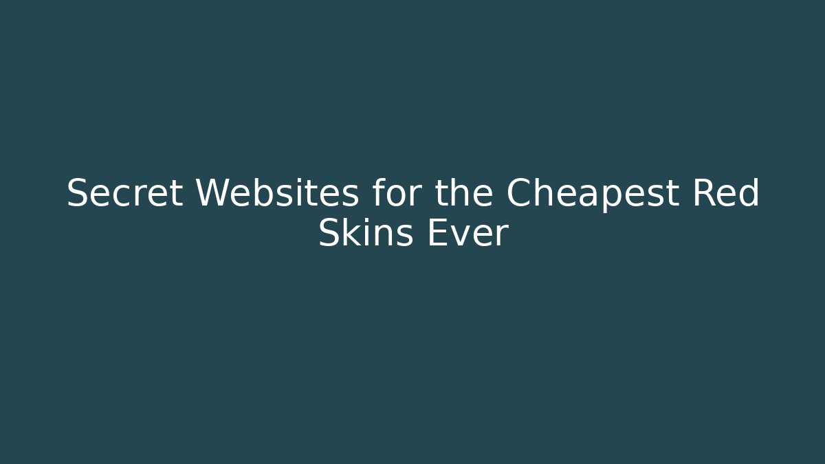 Secret Websites for the Cheapest Red Skins Ever