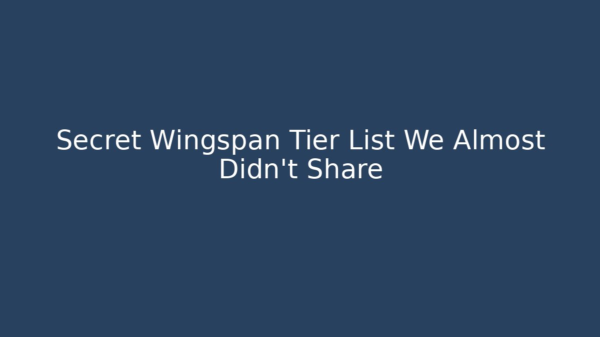 Secret Wingspan Tier List We Almost Didn't Share