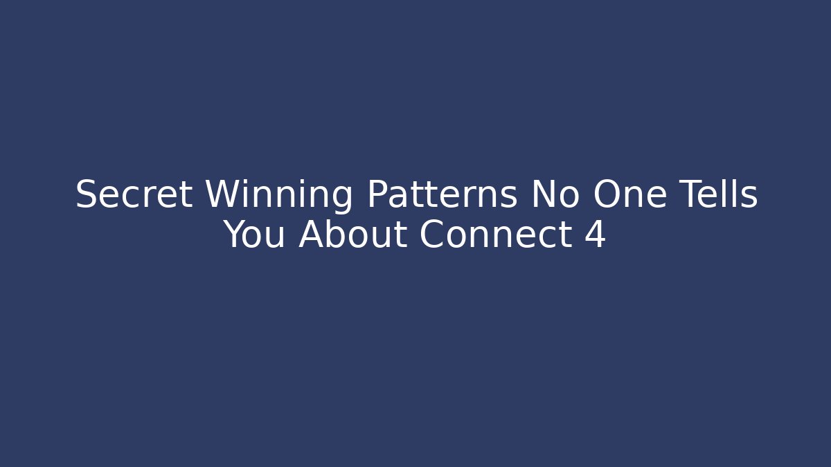 Secret Winning Patterns No One Tells You About Connect 4