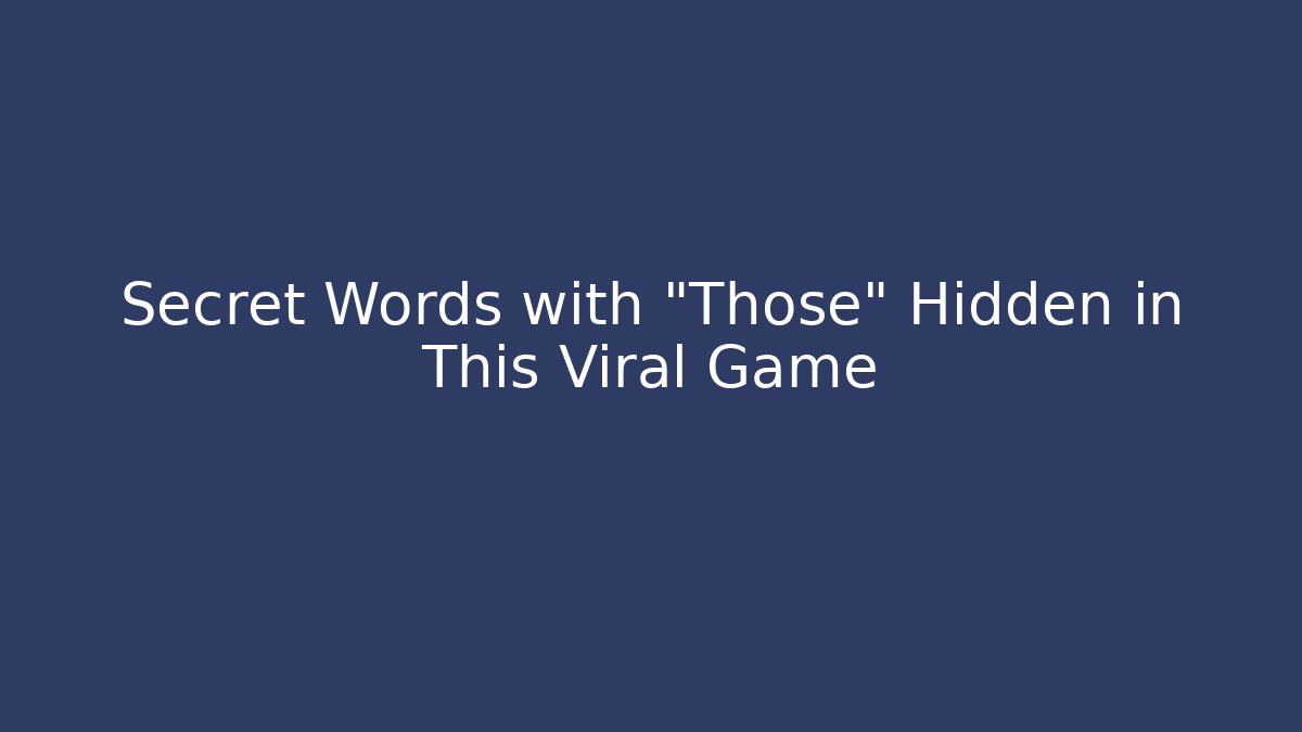 Secret Words with "Those" Hidden in This Viral Game