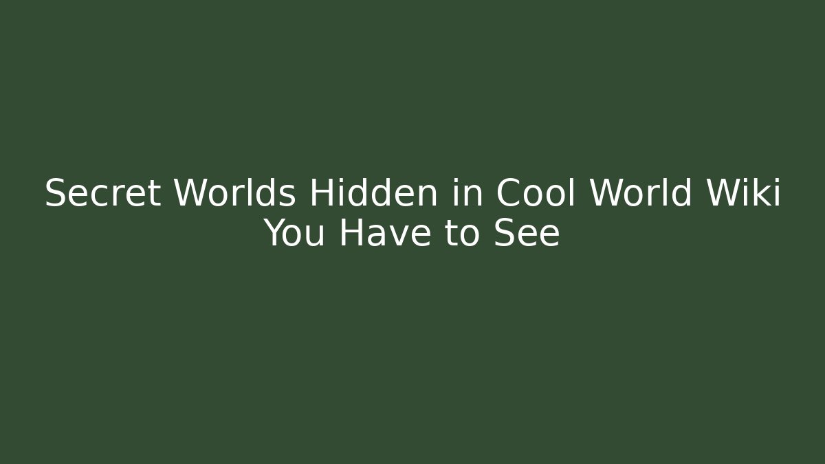 Secret Worlds Hidden in Cool World Wiki You Have to See