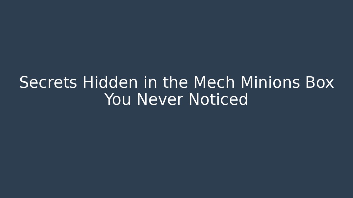 Secrets Hidden in the Mech Minions Box You Never Noticed