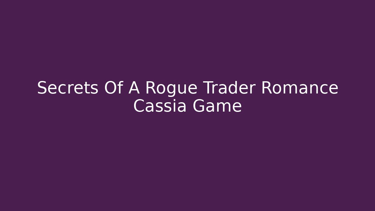 Secrets Of A Rogue Trader Romance Cassia Game