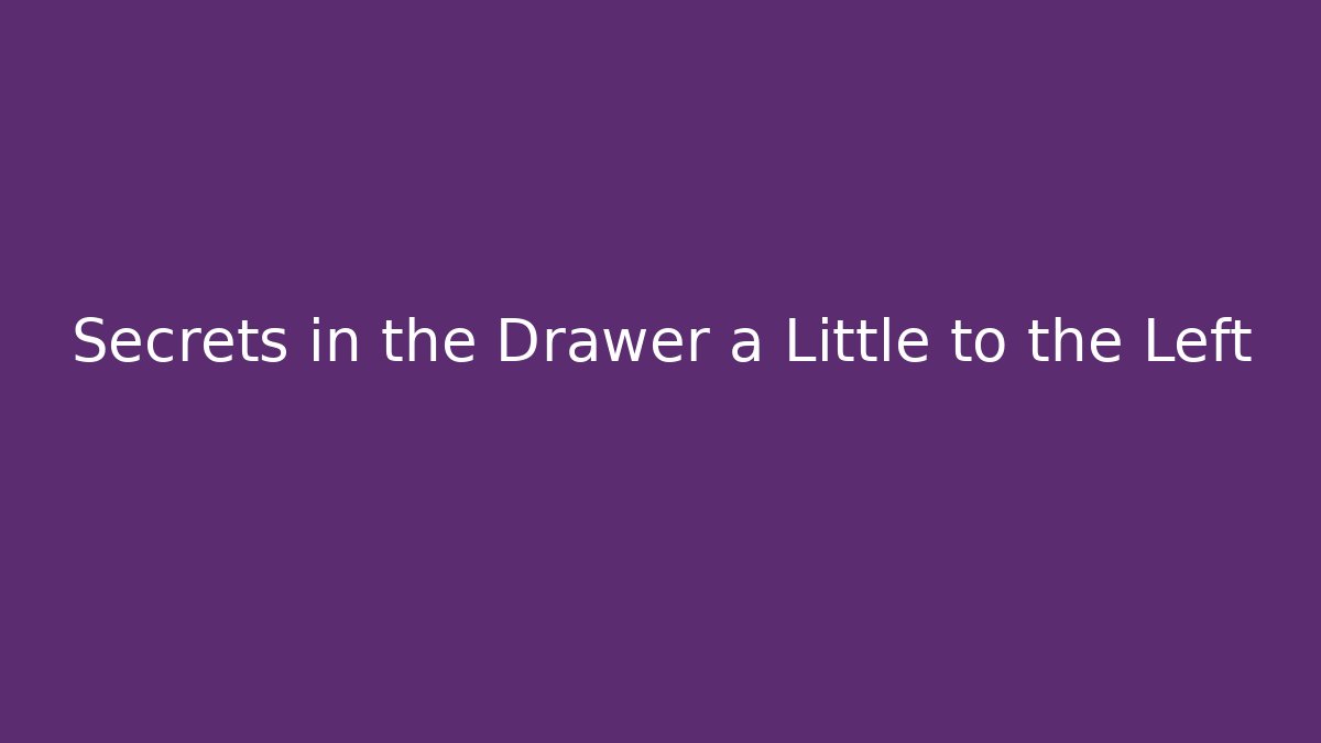 Secrets in the Drawer a Little to the Left