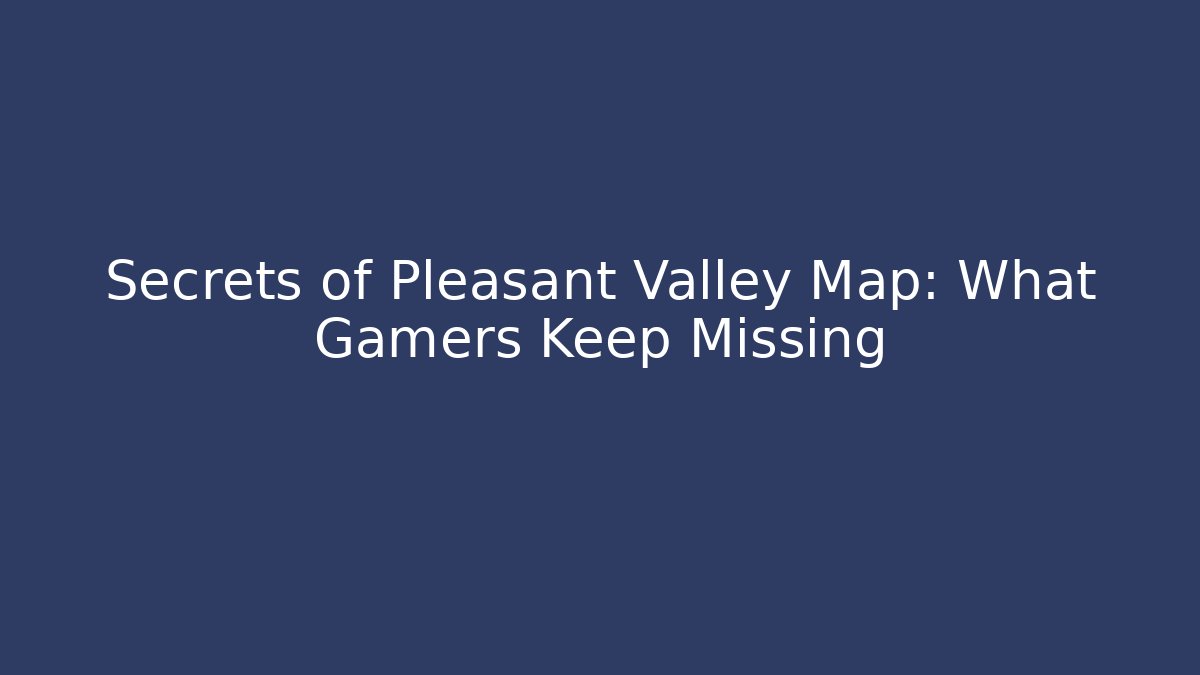 Secrets of Pleasant Valley Map: What Gamers Keep Missing