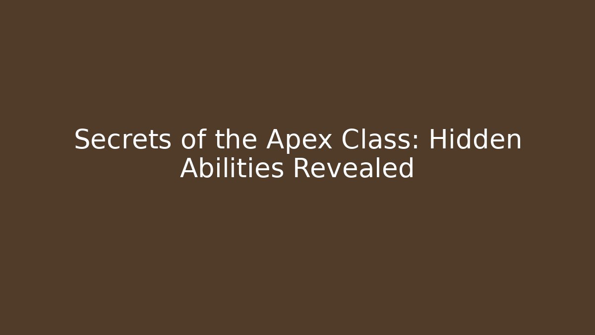 Secrets of the Apex Class: Hidden Abilities Revealed