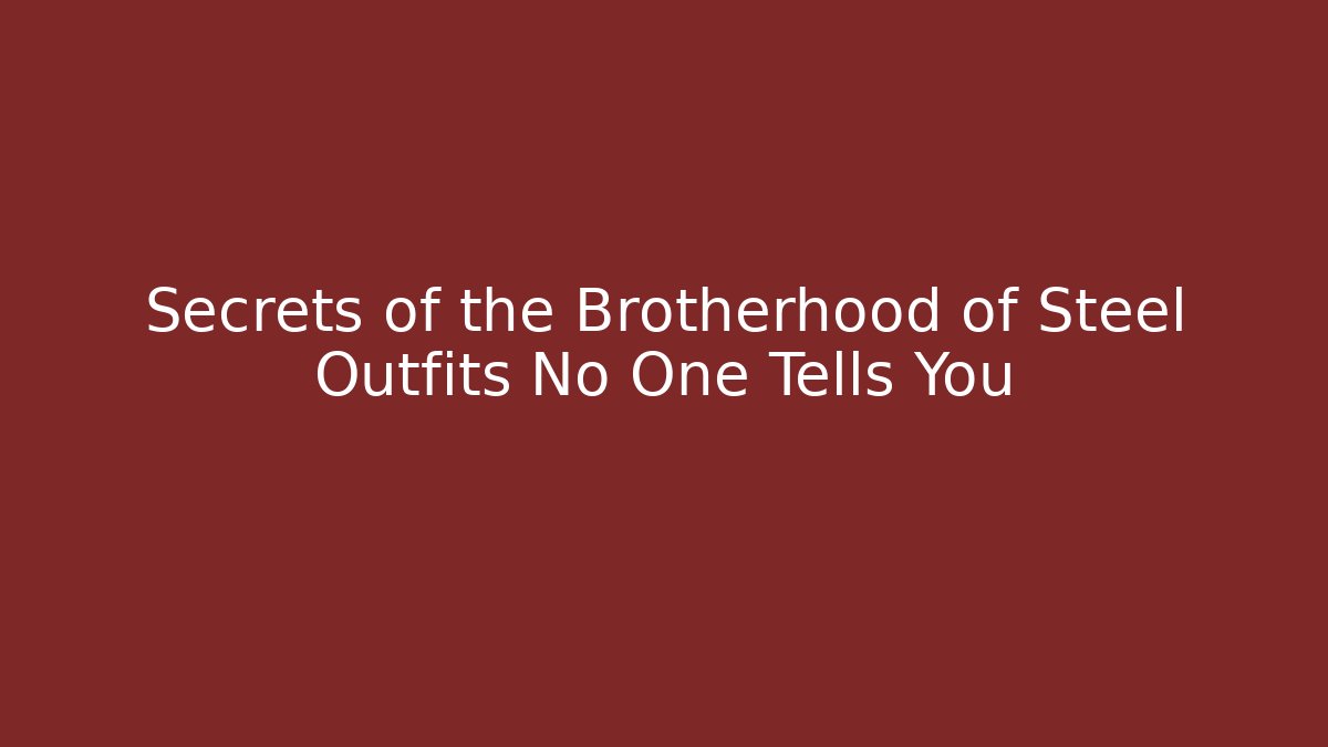 Secrets of the Brotherhood of Steel Outfits No One Tells You