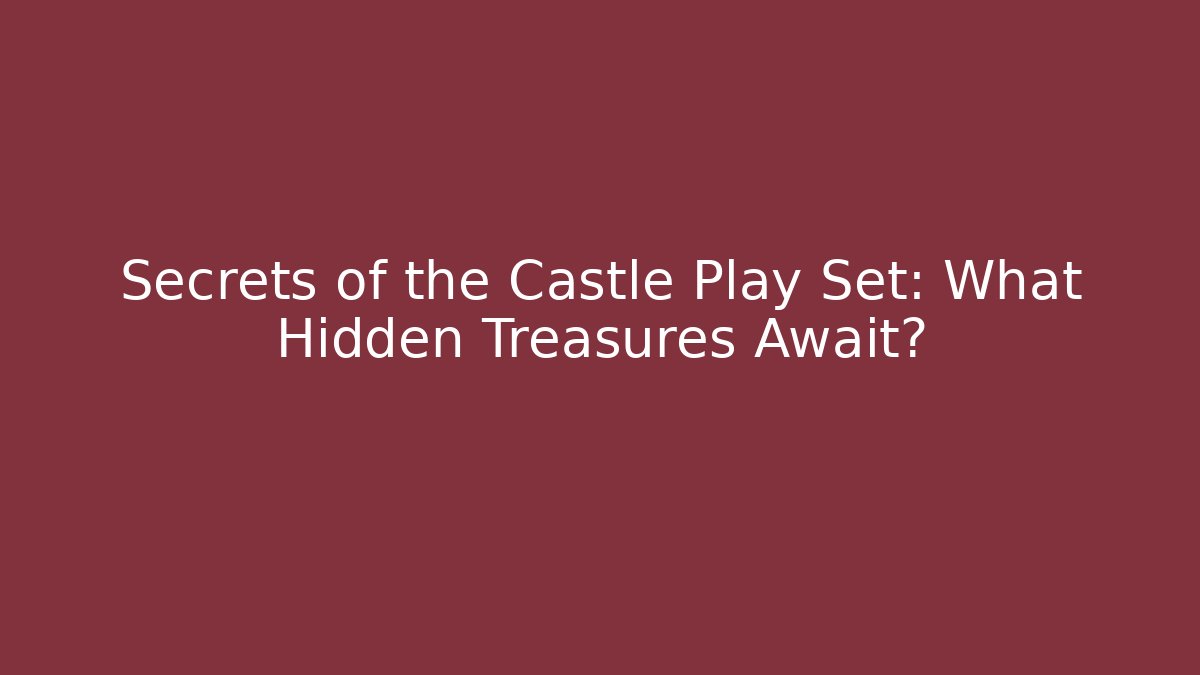 Secrets of the Castle Play Set: What Hidden Treasures Await?