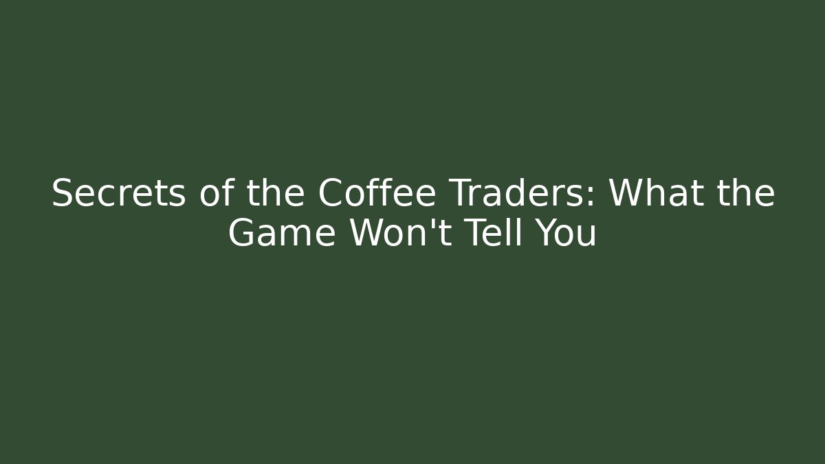Secrets of the Coffee Traders: What the Game Won’t Tell You
