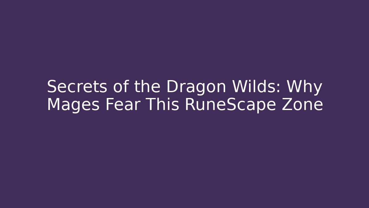 Secrets of the Dragon Wilds: Why Mages Fear This RuneScape Zone
