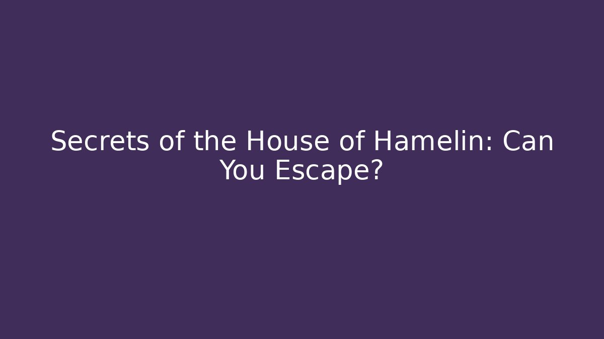 Secrets of the House of Hamelin: Can You Escape?