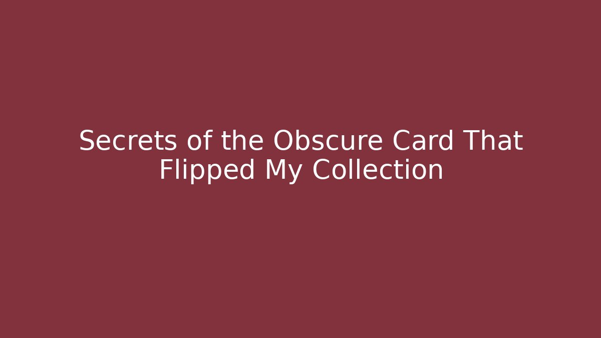 Secrets of the Obscure Card That Flipped My Collection