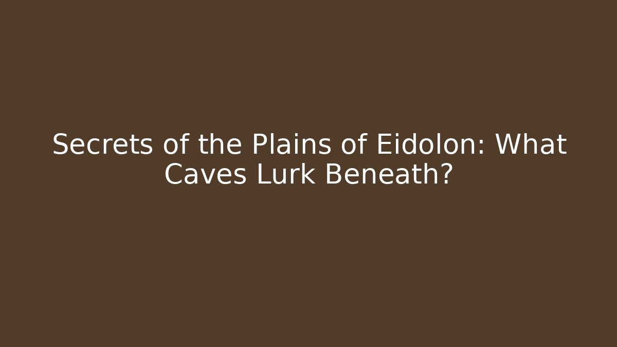 Secrets of the Plains of Eidolon: What Caves Lurk Beneath?
