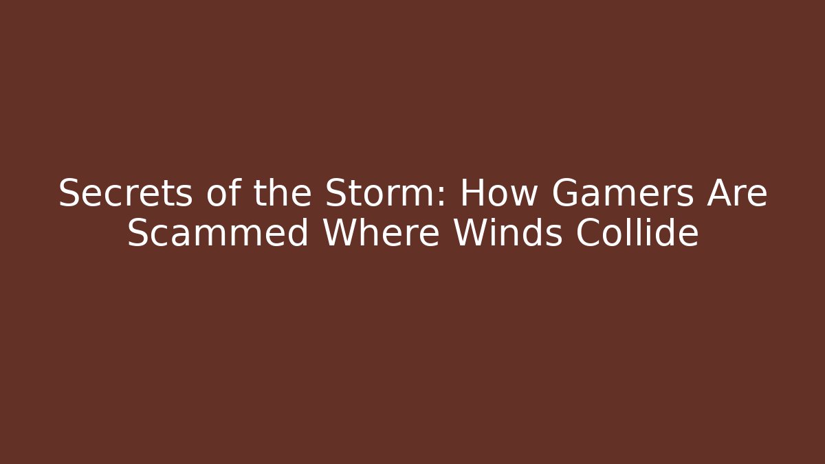 Secrets of the Storm: How Gamers Are Scammed Where Winds Collide