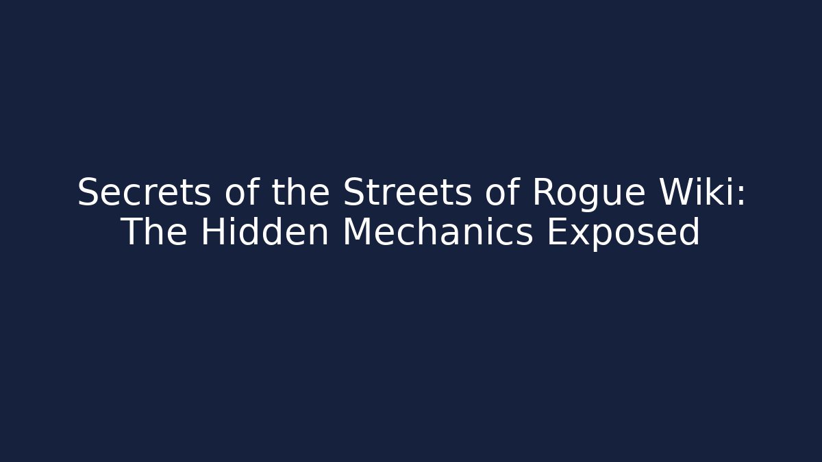 Secrets of the Streets of Rogue Wiki: The Hidden Mechanics Exposed