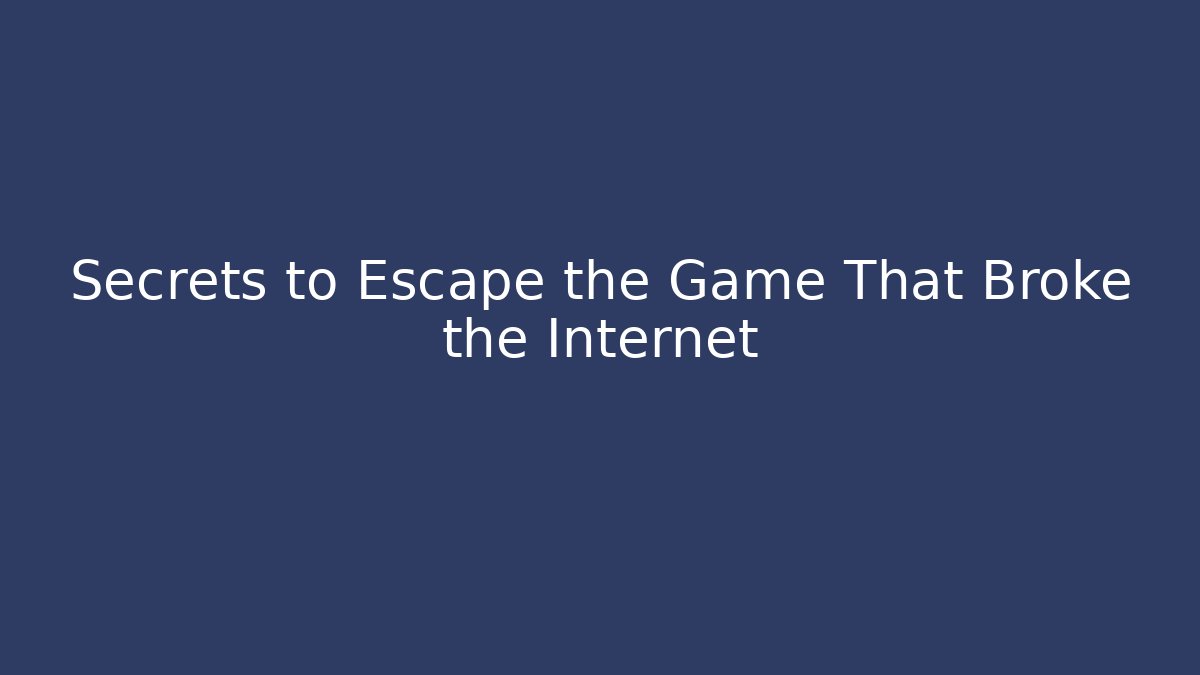 Secrets to Escape the Game That Broke the Internet