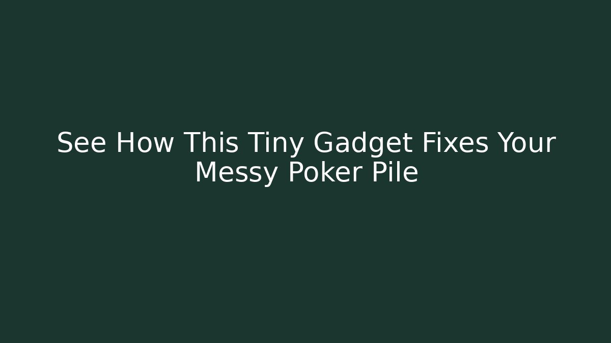 See How This Tiny Gadget Fixes Your Messy Poker Pile