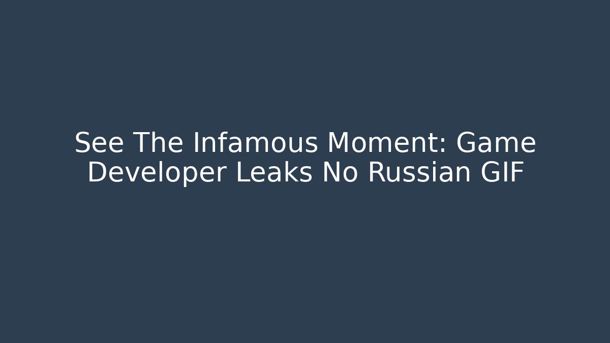 See The Infamous Moment: Game Developer Leaks No Russian GIF - NADclinic