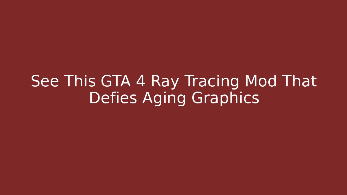 See This GTA 4 Ray Tracing Mod That Defies Aging Graphics