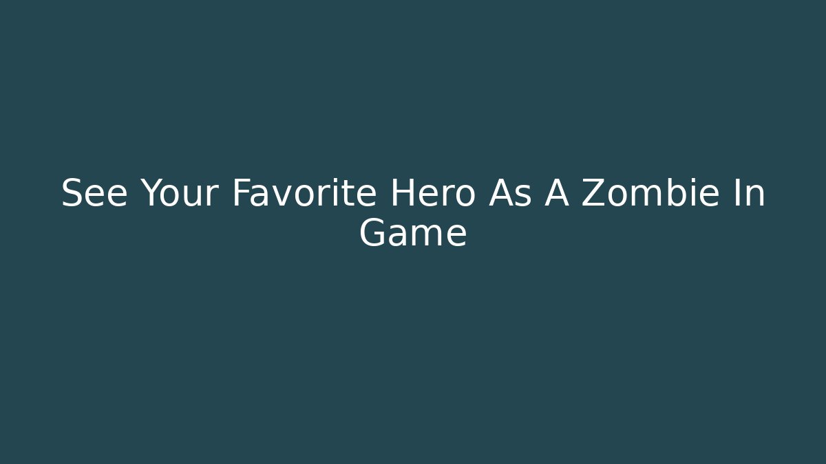 See Your Favorite Hero As A Zombie In Game