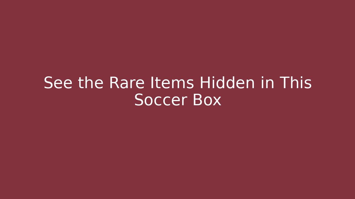 See the Rare Items Hidden in This Soccer Box