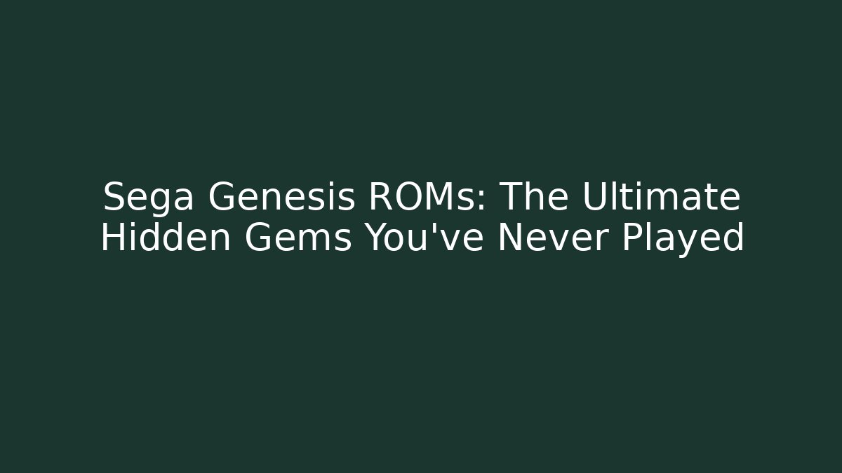 Sega Genesis ROMs: The Ultimate Hidden Gems You’ve Never Played
