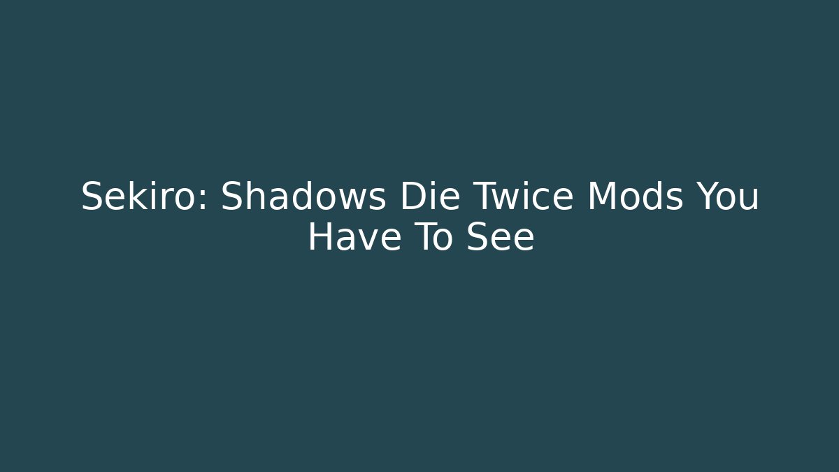 Sekiro: Shadows Die Twice Mods You Have To See