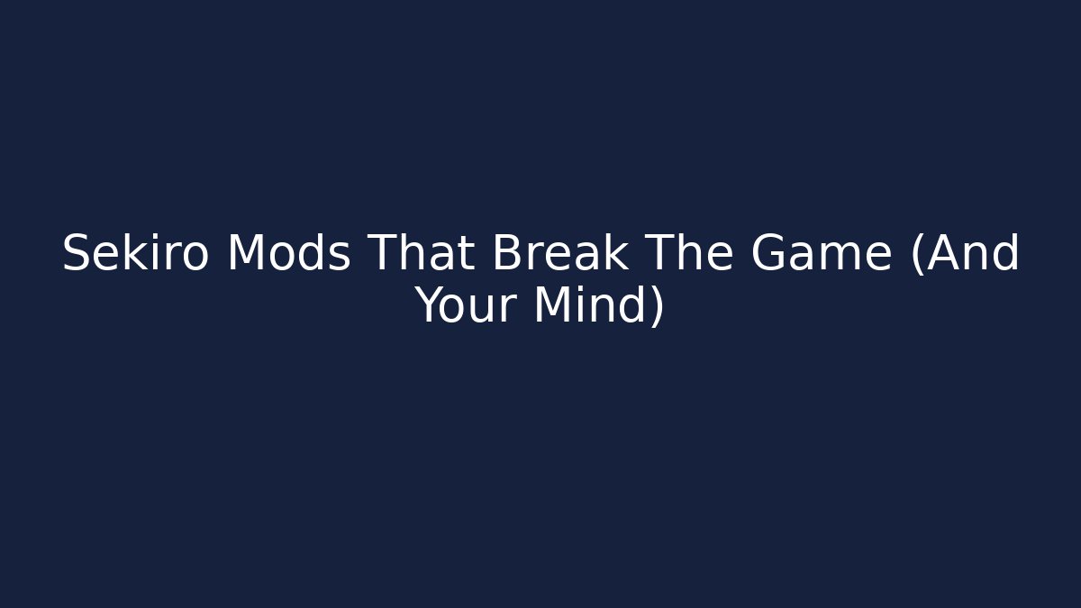Sekiro Mods That Break The Game (And Your Mind)