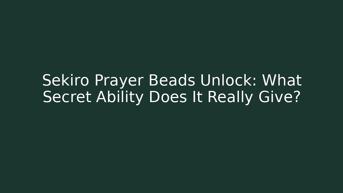 Sekiro Prayer Beads Unlock: What Secret Ability Does It Really Give?
