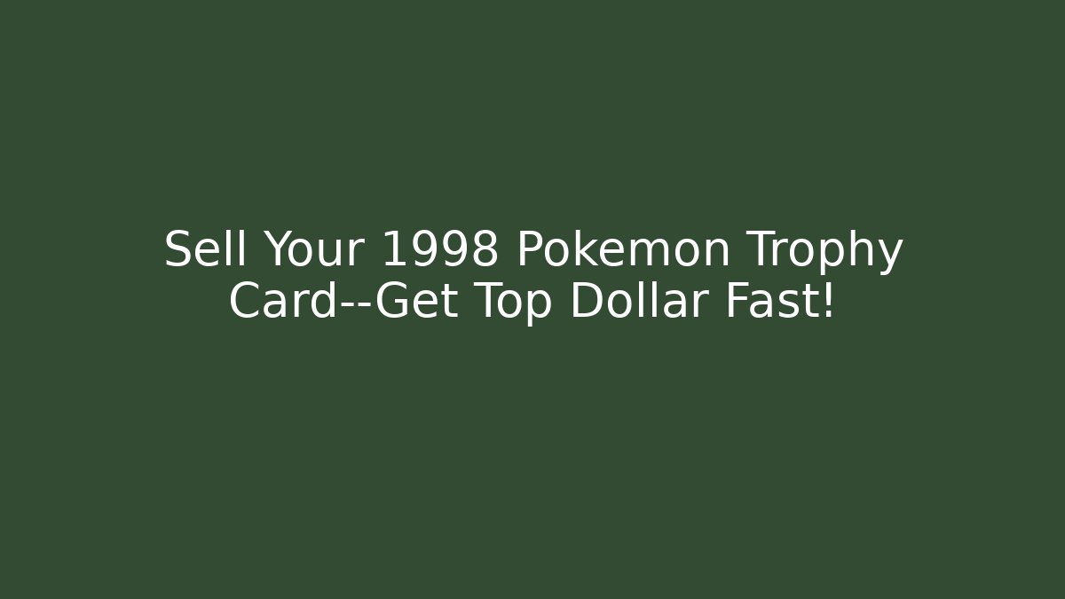 Sell Your 1998 Pokemon Trophy Card—Get Top Dollar Fast!