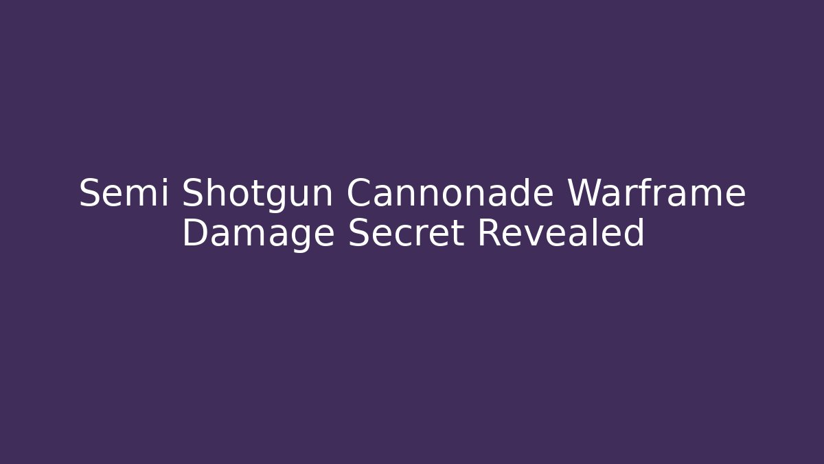 Semi Shotgun Cannonade Warframe Damage Secret Revealed - NADclinic