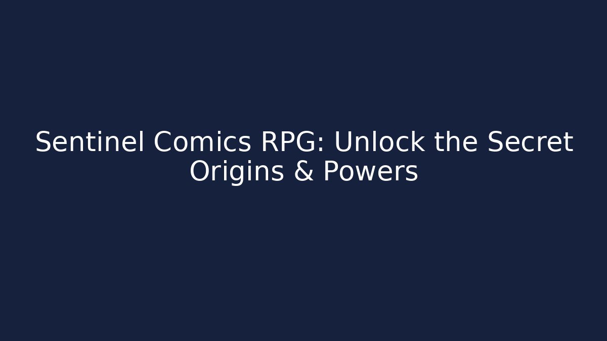 Sentinel Comics RPG: Unlock the Secret Origins & Powers
