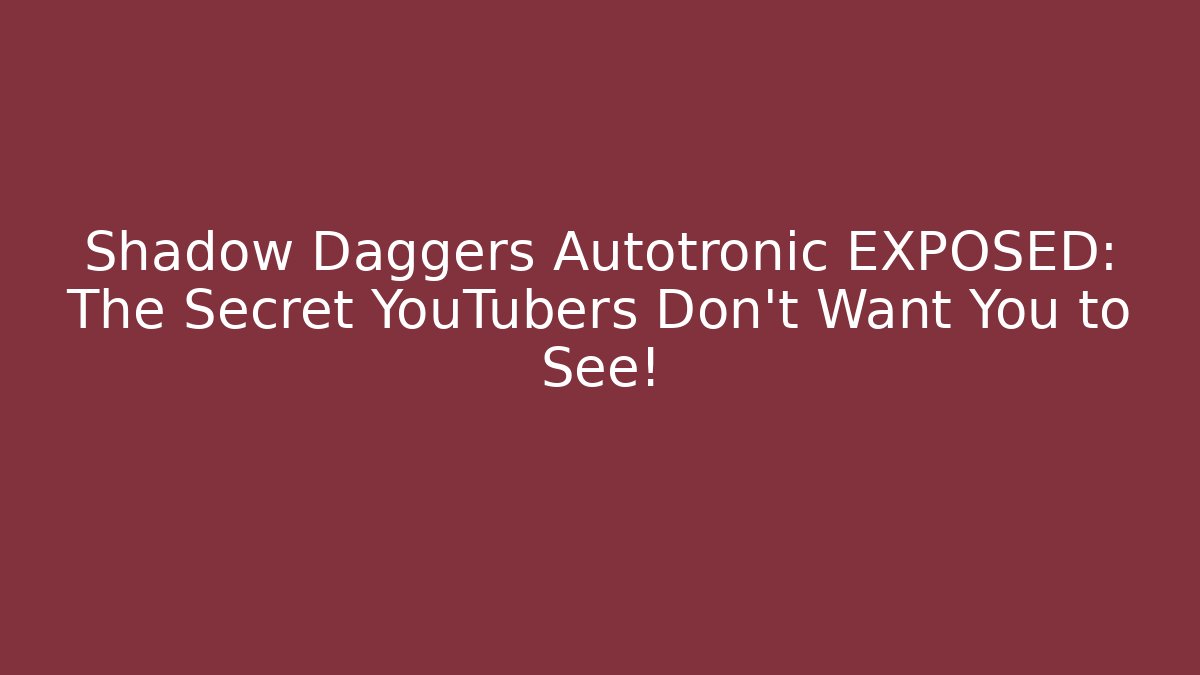 Shadow Daggers Autotronic EXPOSED: The Secret YouTubers Don’t Want You to See!