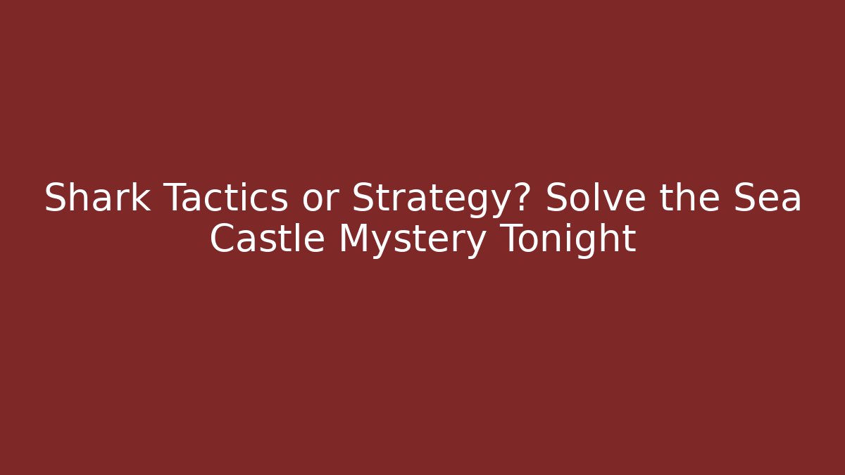 Shark Tactics or Strategy? Solve the Sea Castle Mystery Tonight
