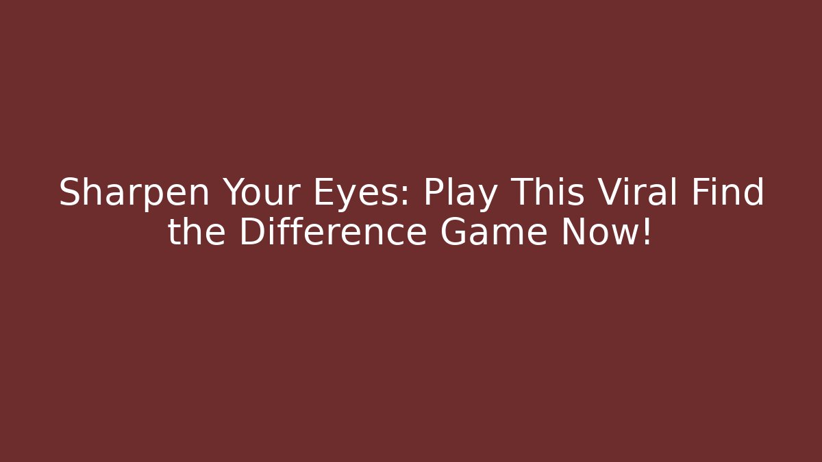 Sharpen Your Eyes: Play This Viral Find the Difference Game Now!