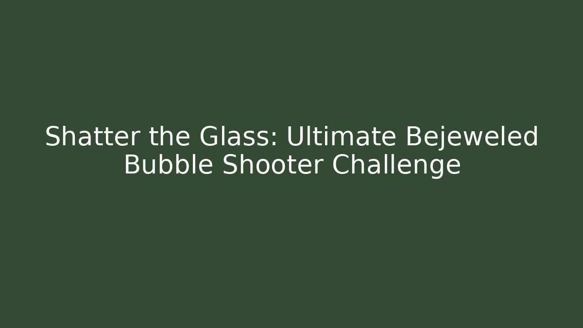 Shatter the Glass: Ultimate Bejeweled Bubble Shooter Challenge - NADclinic