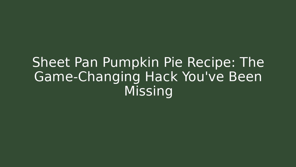 Sheet Pan Pumpkin Pie Recipe: The Game-Changing Hack You’ve Been Missing