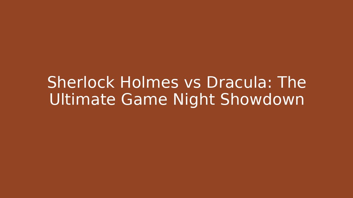 Sherlock Holmes vs Dracula: The Ultimate Game Night Showdown