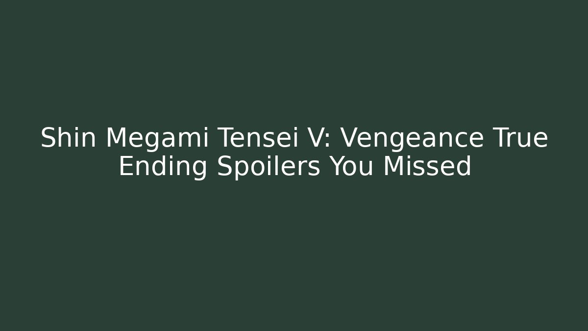 Shin Megami Tensei V: Vengeance True Ending Spoilers You Missed