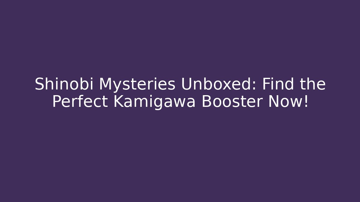 Shinobi Mysteries Unboxed: Find the Perfect Kamigawa Booster Now!