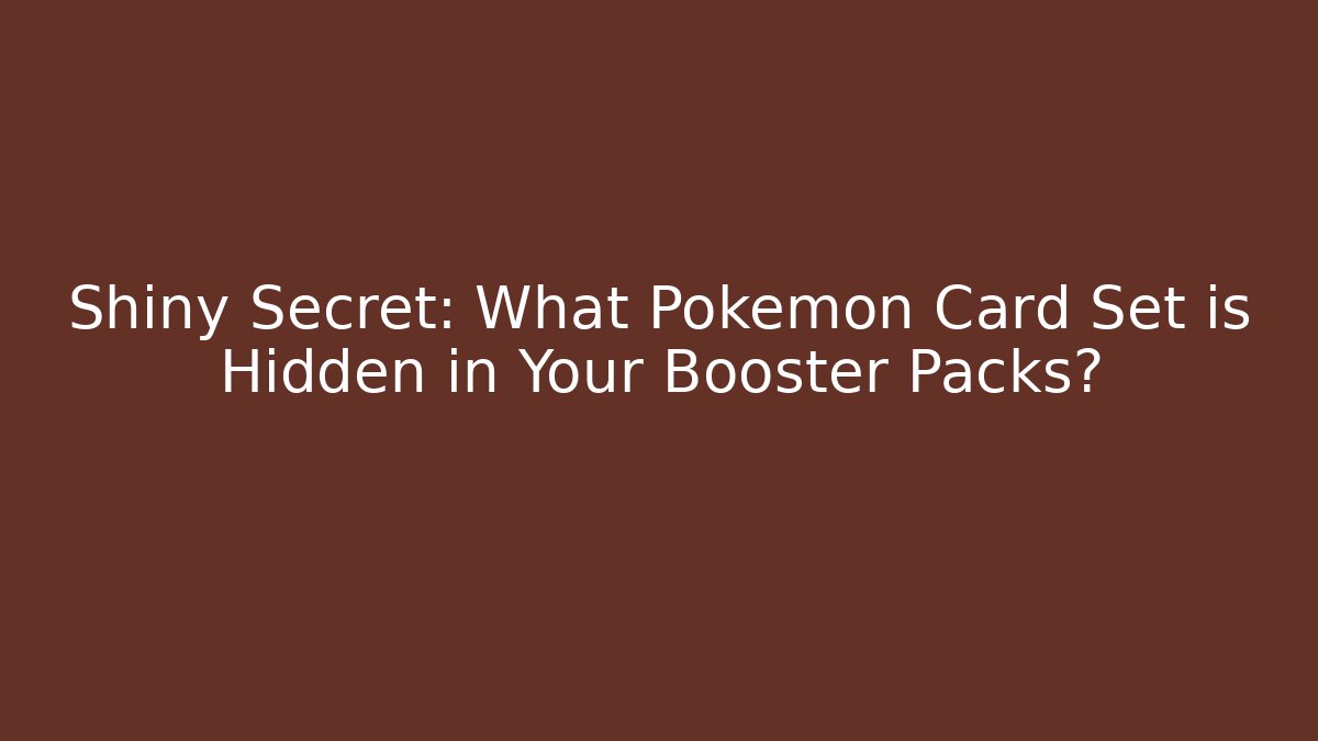 Shiny Secret: What Pokémon Card Set is Hidden in Your Booster Packs?