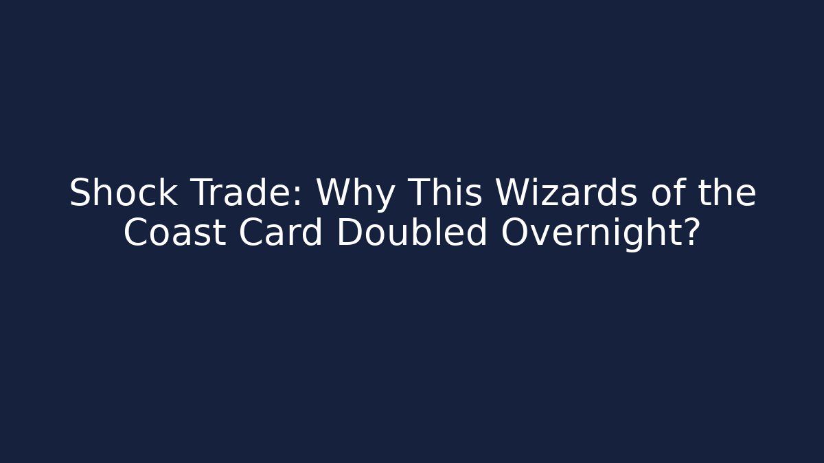 Shock Trade: Why This Wizards of the Coast Card Doubled Overnight?
