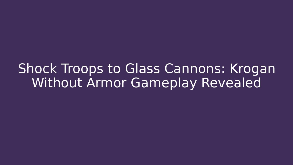 Shock Troops to Glass Cannons: Krogan Without Armor Gameplay Revealed