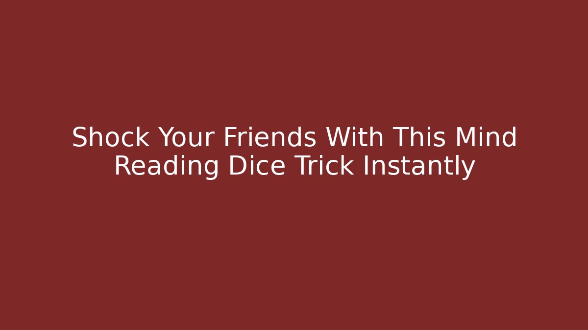 Shock Your Friends With This Mind Reading Dice Trick Instantly - NADclinic