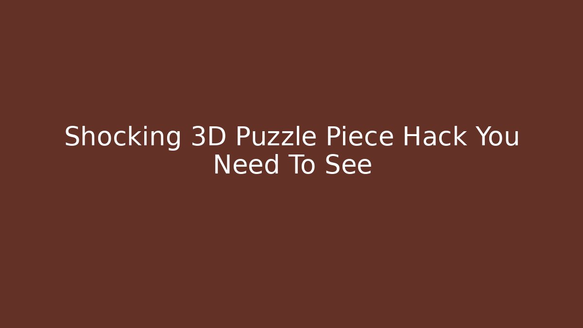 Shocking 3D Puzzle Piece Hack You Need To See - NADclinic