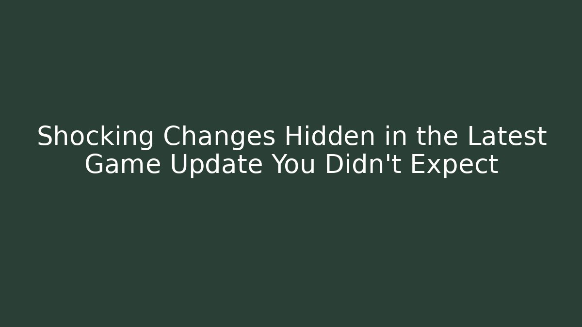 Shocking Changes Hidden in the Latest Game Update You Didn’t Expect