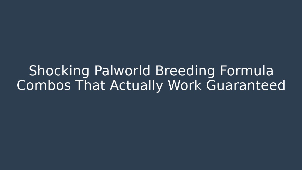 Shocking Palworld Breeding Formula Combos That Actually Work Guaranteed - NADclinic