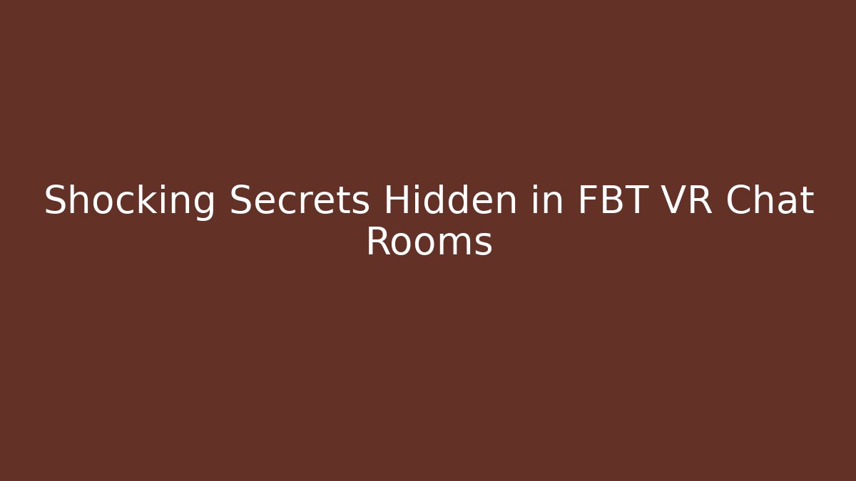 Shocking Secrets Hidden in FBT VR Chat Rooms